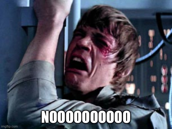 Luke Skywalker Noooo | NOOOOOOOOOO | image tagged in luke skywalker noooo | made w/ Imgflip meme maker