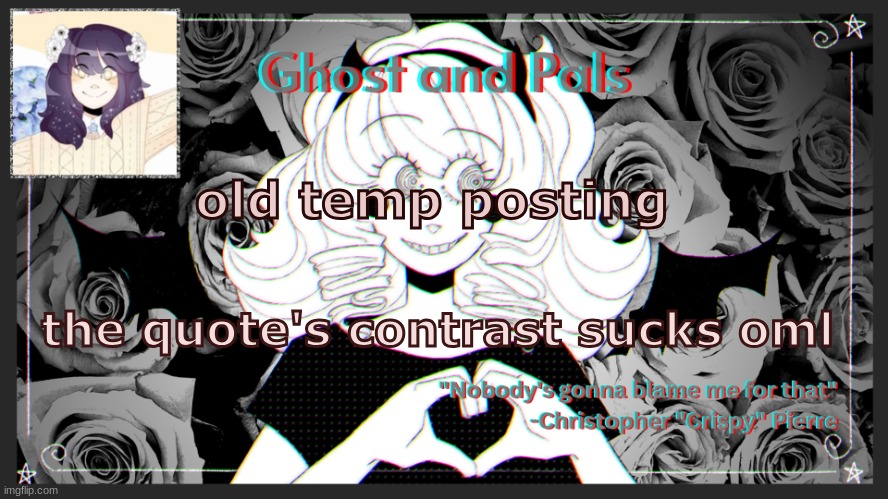 drm's ghost and pals temp | old temp posting; the quote's contrast sucks oml | image tagged in drm's ghost and pals temp | made w/ Imgflip meme maker