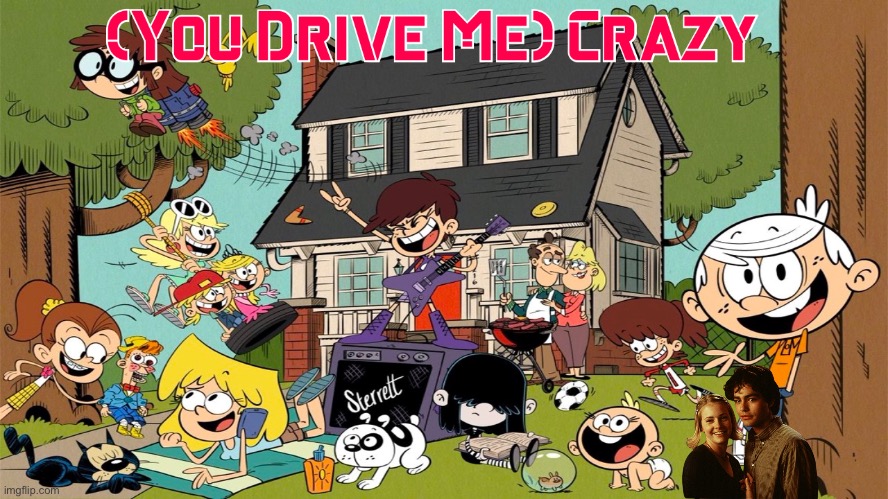 (You Drive Me) Crazy (Modified with Melissa Joan Hart and Adrian Grenier) | image tagged in the loud house,loud house,girl,britney spears,lori loud,nickelodeon | made w/ Imgflip meme maker