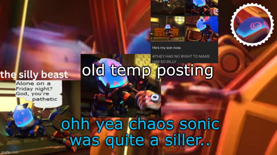 anyway thats it fn | old temp posting; ohh yea chaos sonic was quite a siller.. | image tagged in drm's second silly beast temp | made w/ Imgflip meme maker
