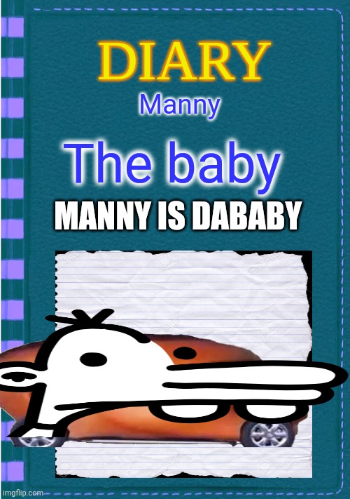 Somebody put this in a fan cover crowranaburger video | Manny; The baby; MANNY IS DABABY | image tagged in diary of a wimpy kid blank cover | made w/ Imgflip meme maker