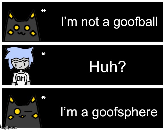 I’m not a goofball; Huh? I’m a goofsphere | image tagged in undertale text box | made w/ Imgflip meme maker