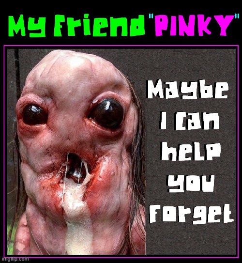 Troubled? Perhaps you need a Friend... | image tagged in vince vance,pinky,vile,disgusting,cursed image,creature | made w/ Imgflip meme maker