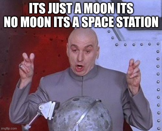 Dr Evil Laser | ITS JUST A MOON ITS NO MOON ITS A SPACE STATION | image tagged in memes,dr evil laser | made w/ Imgflip meme maker