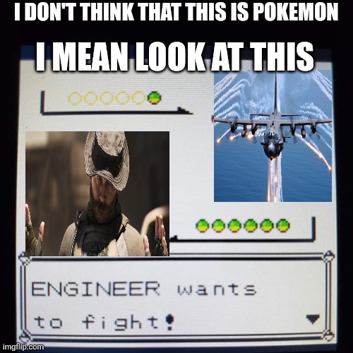 Pokemon Yellow Engineer Wants To Fight | I DON'T THINK THAT THIS IS POKEMON; I MEAN LOOK AT THIS | image tagged in pokemon yellow engineer wants to fight | made w/ Imgflip meme maker