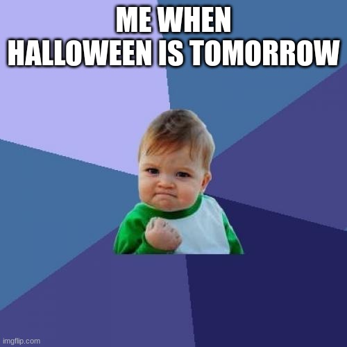 Success Kid | ME WHEN HALLOWEEN IS TOMORROW | image tagged in memes,success kid | made w/ Imgflip meme maker