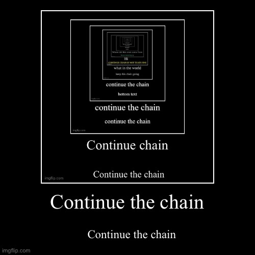 Continue the chain | Continue the chain | image tagged in funny,demotivationals | made w/ Imgflip demotivational maker