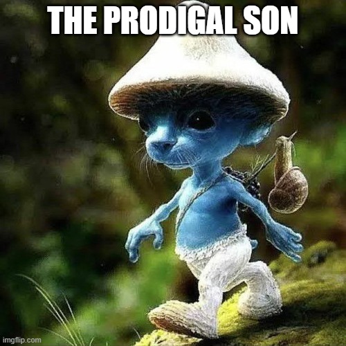 The Prodigal Smurf cat son | THE PRODIGAL SON | image tagged in we live we love we lie | made w/ Imgflip meme maker