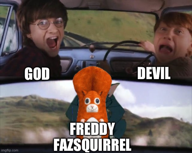 This is not Fran there’s a huge difference | DEVIL; GOD; FREDDY FAZSQUIRREL | image tagged in tom chasing harry and ron weasly,freddy fazsquirrel,dankytown heroes | made w/ Imgflip meme maker