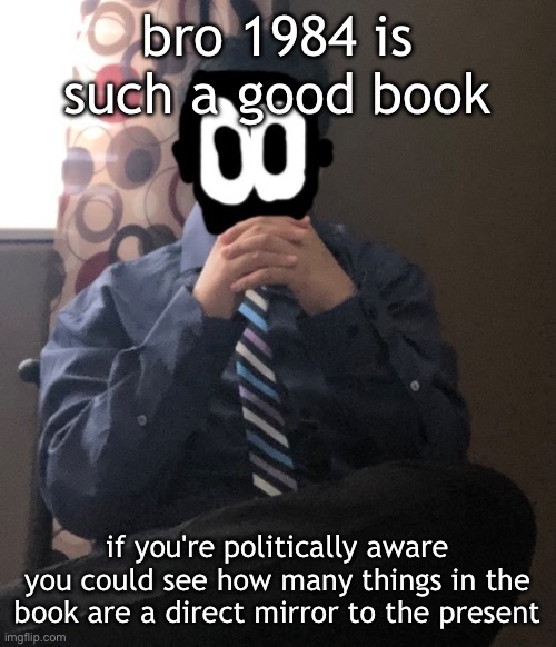 delted but he's badass | bro 1984 is such a good book; if you're politically aware you could see how many things in the book are a direct mirror to the present | image tagged in delted but he's badass | made w/ Imgflip meme maker