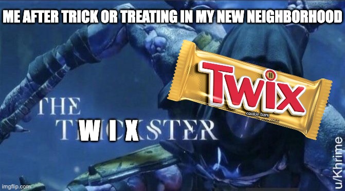 why | ME AFTER TRICK OR TREATING IN MY NEW NEIGHBORHOOD; W  I  X | image tagged in the trickster,twix,haloween,trick or treat | made w/ Imgflip meme maker
