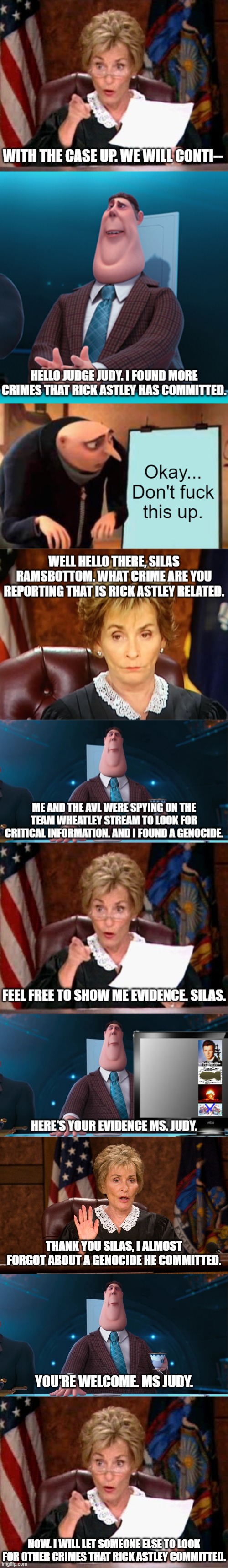 THANK YOU SILAS, I ALMOST FORGOT ABOUT A GENOCIDE HE COMMITTED. YOU'RE WELCOME. MS JUDY. NOW. I WILL LET SOMEONE ELSE TO LOOK FOR OTHER CRIMES THAT RICK ASTLEY COMMITTED. | image tagged in judge judy,the avl | made w/ Imgflip meme maker
