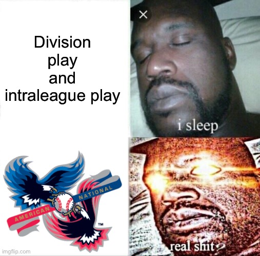 Am I the only one who loves Interleague Play? Yes? Oh, okay… | Division play and intraleague play | image tagged in memes,sleeping shaq,interleague play,major league baseball,mlb,sports | made w/ Imgflip meme maker