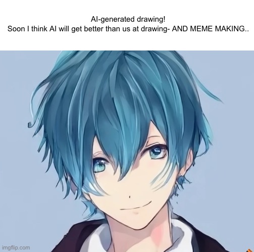 AI | AI-generated drawing!
Soon I think AI will get better than us at drawing- AND MEME MAKING.. | image tagged in drawing,ai | made w/ Imgflip meme maker