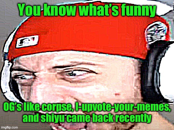 It’s like all of them are coming back | You know what’s funny; OG’s like corpse, I-upvote-your-memes, and shiyu came back recently | image tagged in disgusted | made w/ Imgflip meme maker
