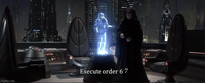 Execute Order 66 | 7 | image tagged in execute order 66 | made w/ Imgflip meme maker