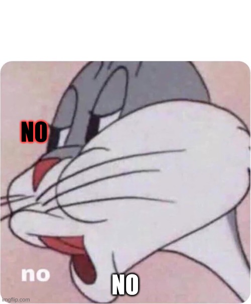 Bugs Bunny No | N0 NO | image tagged in bugs bunny no | made w/ Imgflip meme maker