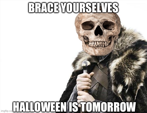 Yippee | BRACE YOURSELVES; HALLOWEEN IS TOMORROW | image tagged in memes,brace yourselves x is coming | made w/ Imgflip meme maker