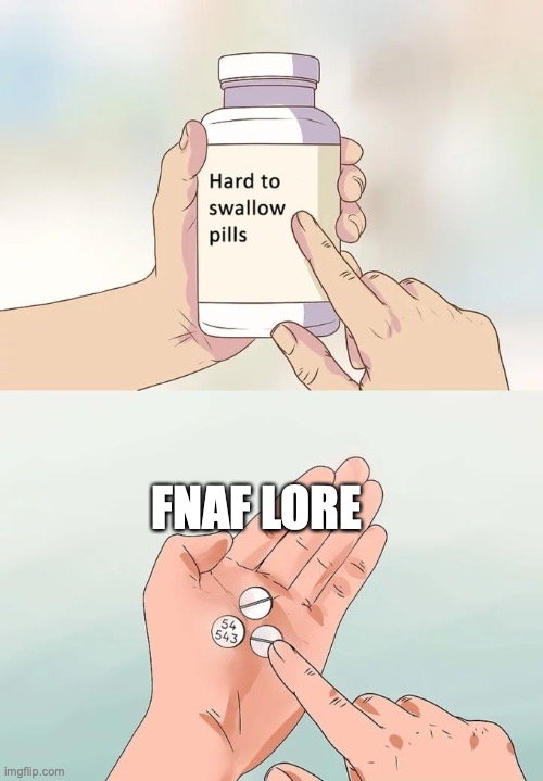 fnaf lore | FNAF LORE | image tagged in memes,hard to swallow pills | made w/ Imgflip meme maker