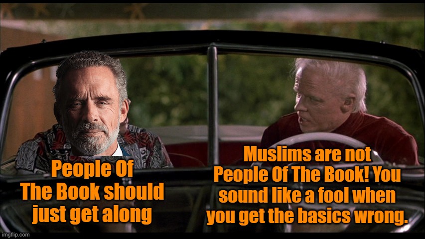 Jordan Peterson People Of The Book | Muslims are not People Of The Book! You sound like a fool when you get the basics wrong. People Of The Book should just get along | image tagged in islam,jordan peterson,muslims,religion,penpal,violence is never the answer | made w/ Imgflip meme maker