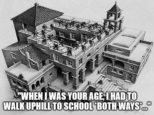 Uphill Both Ways | "WHEN I WAS YOUR AGE, I HAD TO WALK UPHILL TO SCHOOL *BOTH WAYS*..." | image tagged in optical illusion | made w/ Imgflip meme maker