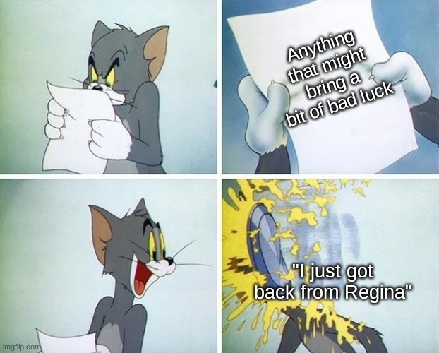 Y'all shall not ask! | Anything that might bring a bit of bad luck; "I just got back from Regina" | image tagged in tom and jerry custard pie | made w/ Imgflip meme maker