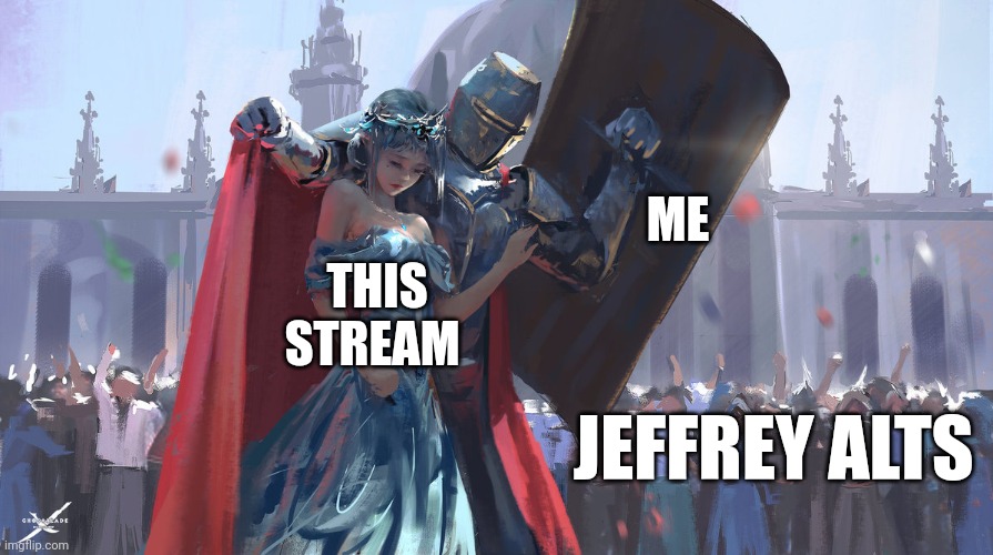 Knight Protecting Princess | ME; THIS STREAM; JEFFREY ALTS | image tagged in knight protecting princess | made w/ Imgflip meme maker