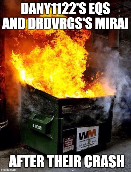 Dumpster Fire | DANY1122'S EQS AND DRDVRGS'S MIRAI; AFTER THEIR CRASH | image tagged in dumpster fire | made w/ Imgflip meme maker