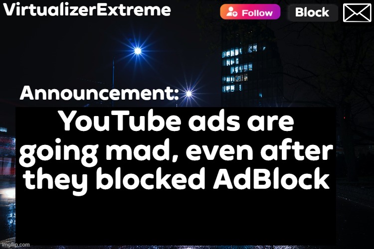 VirtualizerExtreme annnouncement (HD) | YouTube ads are going mad, even after they blocked AdBlock | image tagged in virtualizerextreme annnouncement hd | made w/ Imgflip meme maker