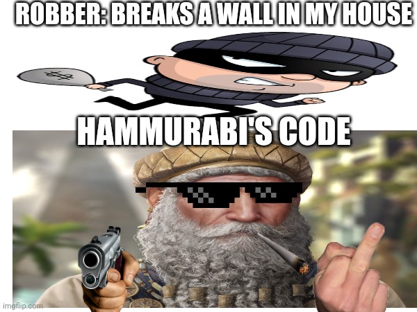 ROBBER: BREAKS A WALL IN MY HOUSE; HAMMURABI'S CODE | made w/ Imgflip meme maker