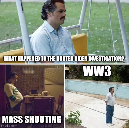 Thanks Dad...'s DOJ | WHAT HAPPENED TO THE HUNTER BIDEN INVESTIGATION? WW3; MASS SHOOTING | image tagged in child,not responsible,acting out,good boy,open borders | made w/ Imgflip meme maker