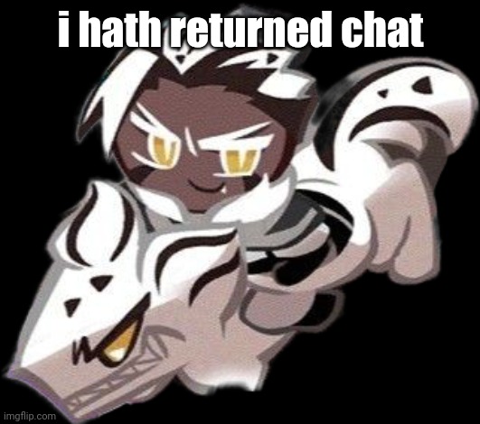 gayass lookin cookie | i hath returned chat | image tagged in gayass lookin cookie | made w/ Imgflip meme maker