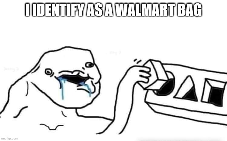 Stupid dumb drooling puzzle | I IDENTIFY AS A WALMART BAG | image tagged in stupid dumb drooling puzzle | made w/ Imgflip meme maker