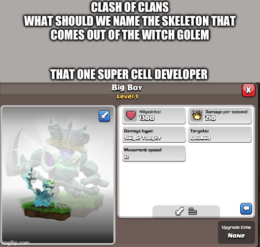 Big boy | CLASH OF CLANS
WHAT SHOULD WE NAME THE SKELETON THAT COMES OUT OF THE WITCH GOLEM; THAT ONE SUPER CELL DEVELOPER | image tagged in big boy | made w/ Imgflip meme maker