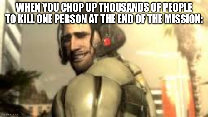 Jetstream Sam Grin | WHEN YOU CHOP UP THOUSANDS OF PEOPLE TO KILL ONE PERSON AT THE END OF THE MISSION: | image tagged in jetstream sam grin | made w/ Imgflip meme maker