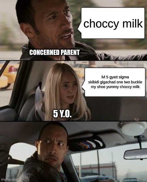 choccy milk | choccy milk; CONCERNED PARENT; lvl 5 gyatt sigma skibidi gigachad one two buckle my shoe yummy choccy milk; 5 Y.O. | image tagged in memes,the rock driving | made w/ Imgflip meme maker