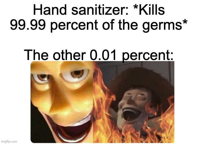 why not make it 100 percent? | Hand sanitizer: *Kills 99.99 percent of the germs*; The other 0.01 percent: | image tagged in satanic woody | made w/ Imgflip meme maker