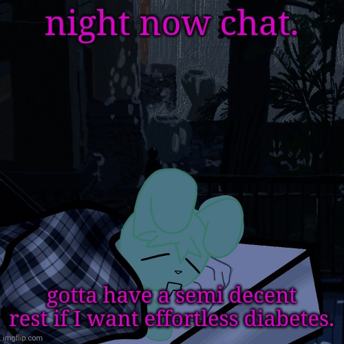 eepy twek | night now chat. gotta have a semi decent rest if I want effortless diabetes. | image tagged in eepy twek | made w/ Imgflip meme maker