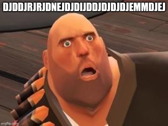 Got. Th e chills whele typing this | DJDDJRJRJDNEJDJDIJDDJDJDJDJEMMDJEJ | image tagged in tf2 heavy | made w/ Imgflip meme maker