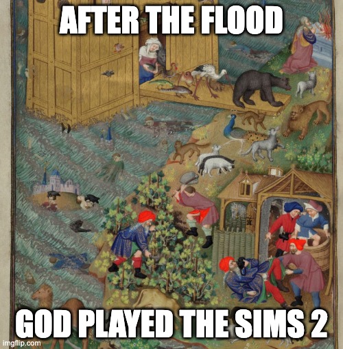 After the Flood | AFTER THE FLOOD; GOD PLAYED THE SIMS 2 | image tagged in munich munchkins,the sims,flood,noah's ark,drinking wine | made w/ Imgflip meme maker