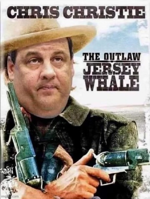 Chris Christie : The Outlaw Jersey Whale | image tagged in the outlaw jersey whale,morbidly obese chris christie | made w/ Imgflip meme maker