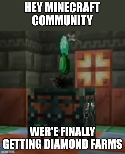 i have waited SO LONG for this | HEY MINECRAFT
COMMUNITY; WER'E FINALLY GETTING DIAMOND FARMS | image tagged in diamond farms,yea boiiiii | made w/ Imgflip meme maker