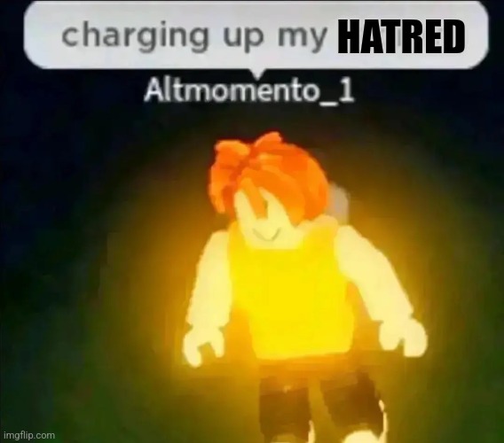 HATRED | image tagged in charging up my racism | made w/ Imgflip meme maker