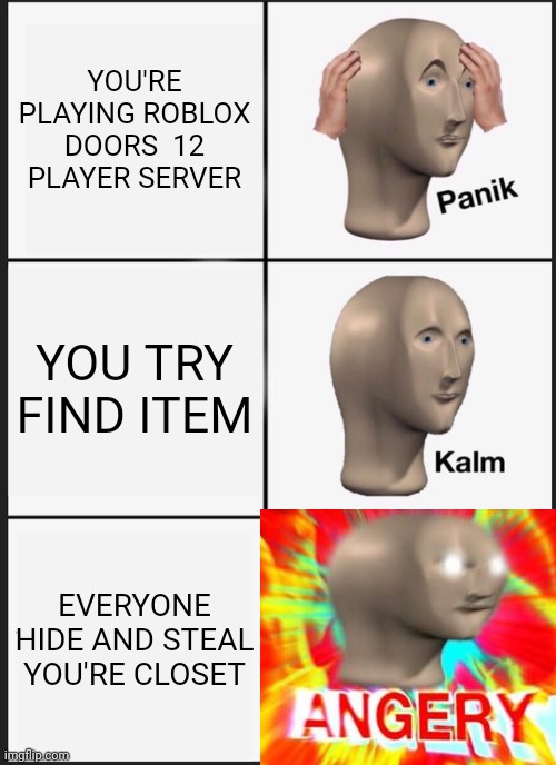 Panik Kalm Panik Meme | YOU'RE PLAYING ROBLOX DOORS  12 PLAYER SERVER; YOU TRY FIND ITEM; EVERYONE HIDE AND STEAL YOU'RE CLOSET | image tagged in memes,panik kalm angery,doors | made w/ Imgflip meme maker