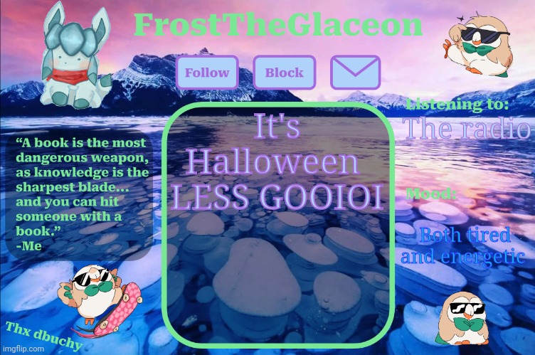 frost announcement temp (thx dbuchy) | It's Halloween 
LESS GOOIOI; The radio; Both tired and energetic | image tagged in frost announcement temp thx dbuchy | made w/ Imgflip meme maker