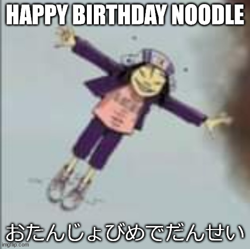 No one from Gorillaz will die tomorrow | HAPPY BIRTHDAY NOODLE; おたんじょびめでだんせい | image tagged in no one from pet shop boys will die tomorrow | made w/ Imgflip meme maker