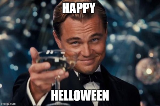 eee | HAPPY; HELLOWEEN | image tagged in memes,leonardo dicaprio cheers | made w/ Imgflip meme maker