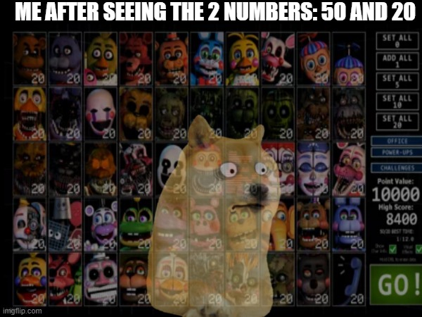 this is one of my war flashbacks | ME AFTER SEEING THE 2 NUMBERS: 50 AND 20 | image tagged in fnaf,50/20 mode,ultimate custom night | made w/ Imgflip meme maker