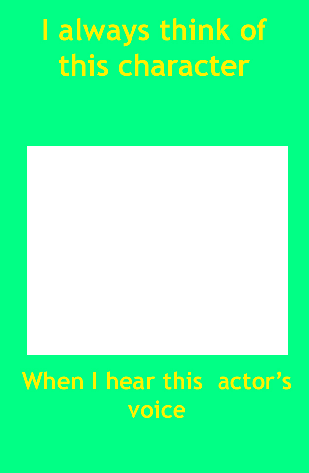 i always think of this character when i hear this actor's voice Blank Meme Template
