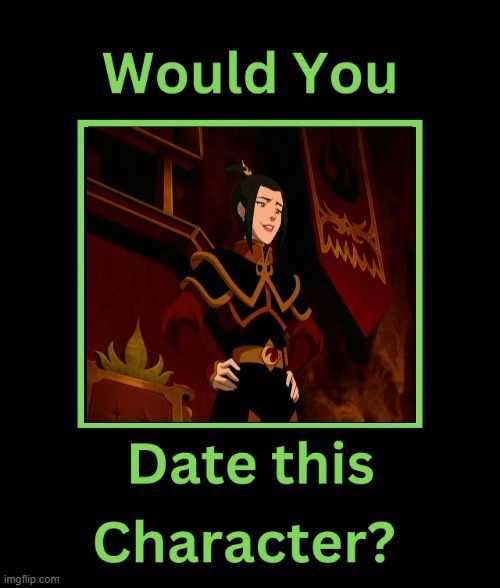 would you date azula ? | image tagged in would you date this character,avatar,waifu,beautiful woman,nickelodeon,azula | made w/ Imgflip meme maker